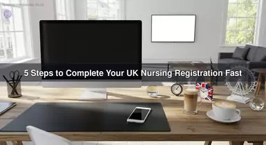 5 Steps to Complete Your UK Nursing Registration Fast