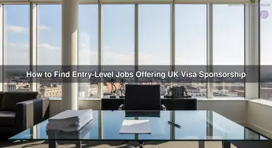 How to Find Entry-Level Jobs Offering UK Visa Sponsorship
