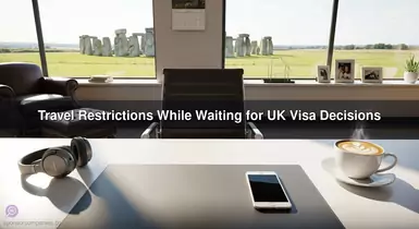 Travel Restrictions While Waiting for UK Visa Decisions